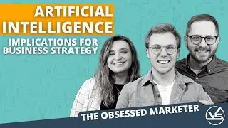 Artificial Intelligence: Implications for Business Strategy | The Obsessed Marketer Podcast