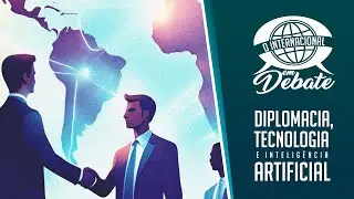 O Internacional em Debate: Diplomacia, Tecnologia e Inteligência Artificial