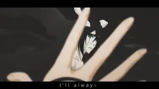 bleach edit- I'll always be here