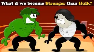 What if we become Stronger than Hulk? + more videos | 
