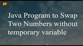 Java Program to Swap Two Numbers without temporary variable