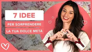 7 IDEE PER SORPRENDERE LA TUA DOLCE METÀ