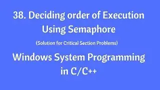 38.Deciding Order of Execution Using Semaphore - Windows System Programming in C/C++