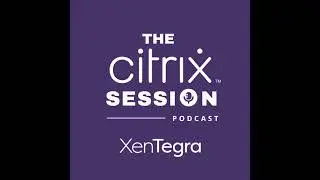 The Citrix Session: New Citrix Features - Improve Resiliency and Minimize Downtime