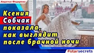 🔔 Ксения Собчак показала, как выглядит после брачной ночи