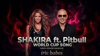 Irie Babes - Shakira ft. Pitbull - World Cup Song (Deep House Mashup) | Remix 2026