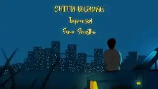 Chitta bujhaunu kasari - Samir Shrestha ( Improvised 03)