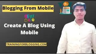How To Create A Blog On Blogger Using Mobile | Blogging From Mobile | Mobile Blogging