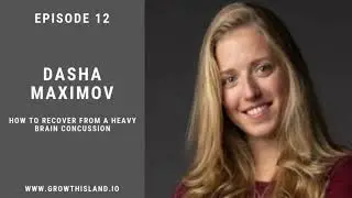 How to Recover From A Heavy Brain Concussion ft. Dasha Maximov | Growth Island Ep #12
