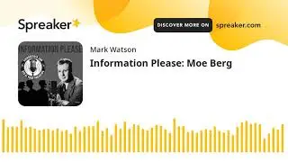 Information Please: Moe Berg (part 1 of 2, made with Spreaker)