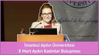 8 Mart Aydın Kadınlar Buluşması - İstanbul Aydın Üniversitesi