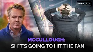 McCullough: ‘Sh*t’s Going to Hit the Fan’
