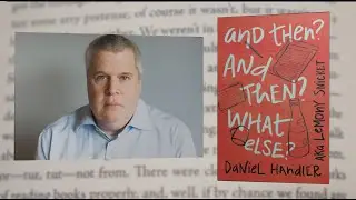 Unveiling Lemony Snicket: Daniel Handler on 'And Then? And Then? What Else