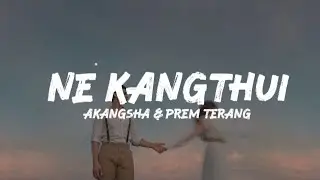 Ne kangthui (lyrics) - Akangsha & Prem terang