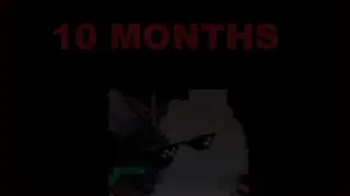 IT'S BEEN 10 MONTHS?