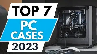 Top 7 Best PC Cases 2023