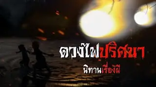 ดวงไฟปริศนา | นิทานเรื่องผี EP.4 [เรื่องเล่า]