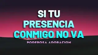 Si Tu Presencia Conmigo No Va - Poderosa Alabanza De Adoracion - Musica Cristiana Mix 2024