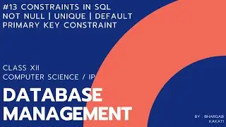 #13 Constraints in SQL | Not Null , Primary Key , Unique , Default | Class 12 CBSE Computer Science