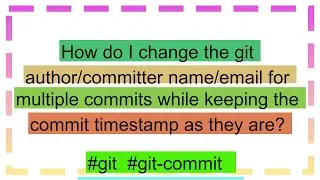 How do I change the git author/committer name/email for multiple commits while keeping the commit t