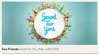 Two Friends - Good For You (feat. JUSCOVA) [Official Audio]