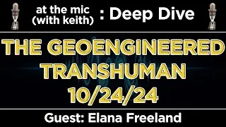 Deep Dive: The Geoengineered Transhuman with Elana Freeland