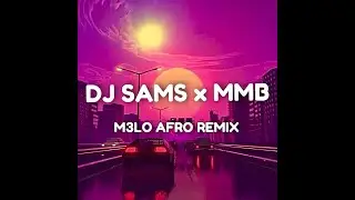 DJ SAMS X MMB - M3lo Afro Remix ft Tiakola