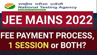 JEE MAINS 2022 REGISTRATION FEE PAYMENT PROCESS, 1 SESSION or BOTH?