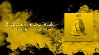 Brunette - Smoke break (T_Gran & Drred Edit)