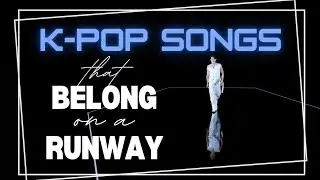 🎶 k-pop songs that belong on a runway 🎶