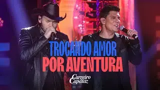 Carreiro e Capataz - Trocando Amor por Aventura #EssênciaBruta