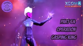 Operation Gasping King - Episode 64 - #xcom2 - Modded