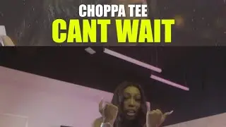 ChoppaTee | Cant Wait | Official Music Video