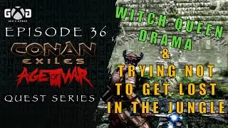 Conan Age of War Ep36: Witch Queen Drama & Trying Not To Get Lost In The Jungle