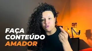 Faça conteúdo AMADOR, AGORA!