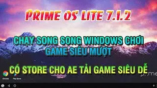 PRIME OS LITE 7.1.2 | HỆ ĐIỀU HÀNH SONG SONG WIN CHƠI GAME SIÊU MƯỢT