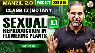 Sexual Reproduction in Flowering Plants – Lecture 1 | Class 12 | Botany | NEET 2026 | Tarun Sir