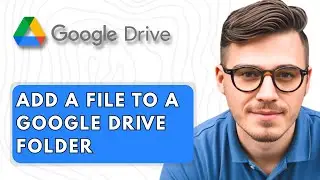 How to Add a File to a Google Drive Folder [2025 Guide]