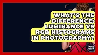 What's The Difference: Luminance Vs RGB Histograms In Photography? - Image Review Studio