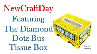 NEWCRAFTDAY PROJECT SHARE FEATURING THE DIAMOND DOTZ SCHOOL BUS TISSUE BOX