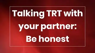 Talking TRT with your partner: Be honest