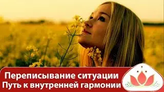 Переписывание ситуации. Путь к внутренней гармонии