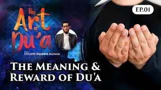 The Meaning & Reward of Du'a | Episode 1 | The Art of Du'a