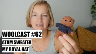 WOOLCAST #62. Atom Sweater, My Royal Hat.