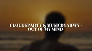Cloudsparty & Musicbyarwy - Out Of My Mind