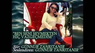 GÜNNUR TANRITANIR-"BEN SENİ SEVMEKTEN HİÇ VAZGEÇMEDİM"-(Şiir)-(1.Bölüm)