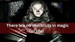 There are no shortcuts in magic or life