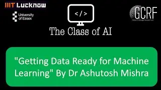 T1: "Getting Data Ready for Machine Learning" By Dr Ashutosh Mishra. GCRF Funded Workshop
