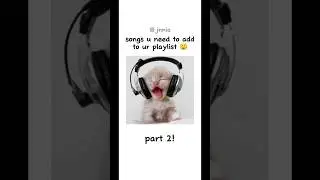 songs u need to add to ur playlist! | part 2. 