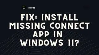 Fix: Install Missing Connect App in Windows 11?